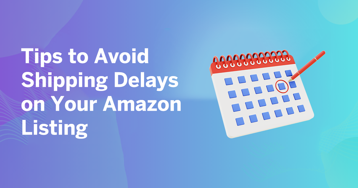 Tips-to-Avoid-Shipping-Delays-on-Your-Amazon-Listing